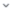 A downward facing arrow tip to indicate a series of options that can be viewed by selecting the arrow to expand the list.